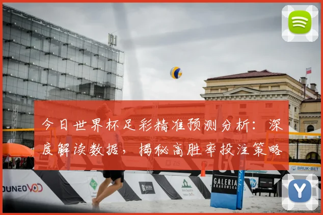 今日世界杯足彩精准预测分析:深度解读数据,揭秘高胜率投注策略